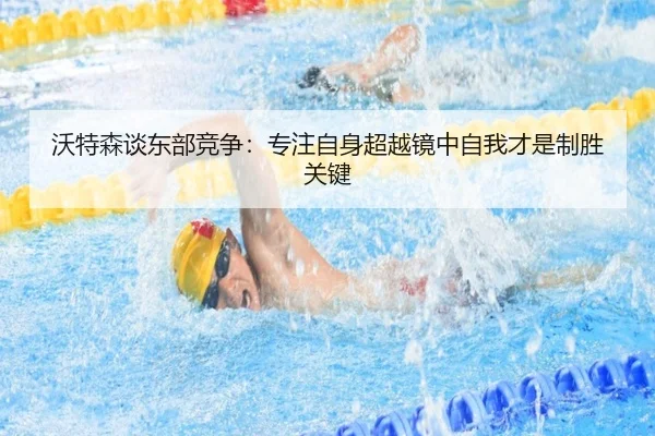 沃特森谈东部竞争：专注自身超越镜中自我才是制胜关键